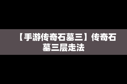 【手游传奇石墓三】传奇石墓三层走法