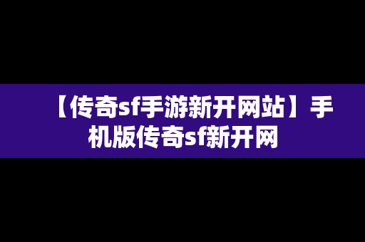 【传奇sf手游新开网站】手机版传奇sf新开网