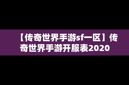 【传奇世界手游sf一区】传奇世界手游开服表2020