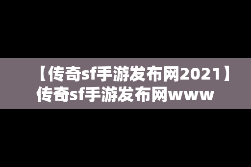 【传奇sf手游发布网2021】传奇sf手游发布网www