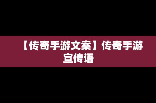 【传奇手游文案】传奇手游宣传语