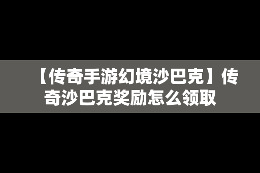 【传奇手游幻境沙巴克】传奇沙巴克奖励怎么领取