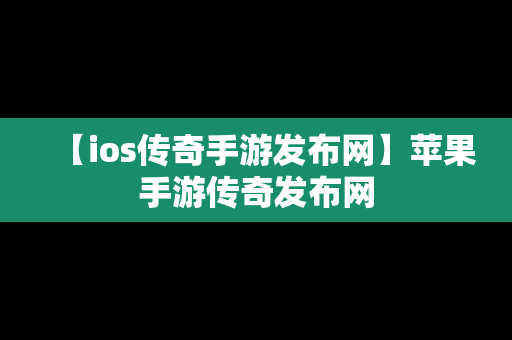 【ios传奇手游发布网】苹果手游传奇发布网