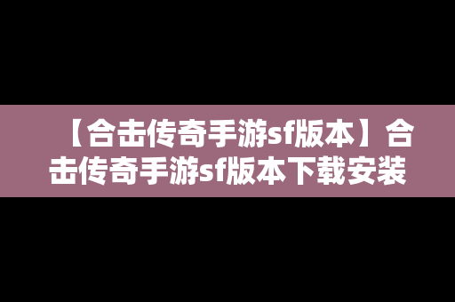 【合击传奇手游sf版本】合击传奇手游sf版本下载安装