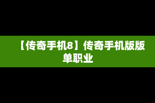 【传奇手机8】传奇手机版版单职业