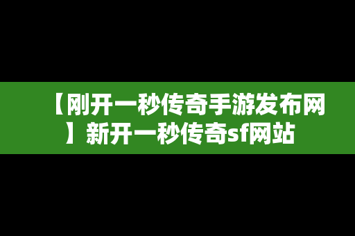 【刚开一秒传奇手游发布网】新开一秒传奇sf网站