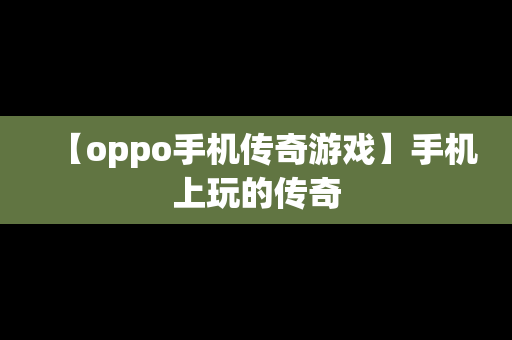 【oppo手机传奇游戏】手机上玩的传奇