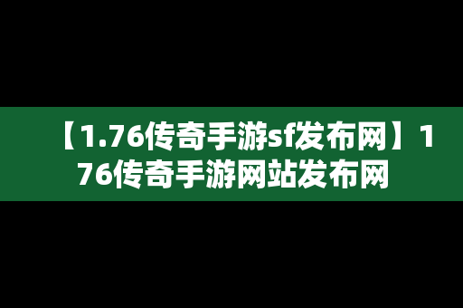 【1.76传奇手游sf发布网】176传奇手游网站发布网