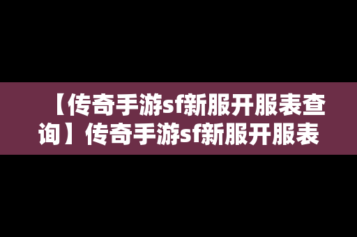 【传奇手游sf新服开服表查询】传奇手游sf新服开服表查询网站