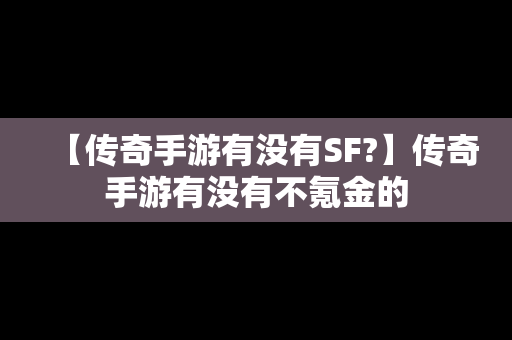 【传奇手游有没有SF?】传奇手游有没有不氪金的