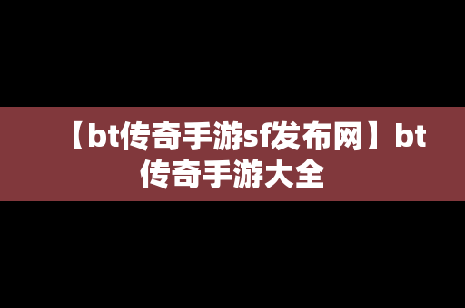 【bt传奇手游sf发布网】bt传奇手游大全