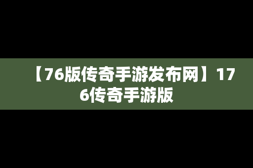 【76版传奇手游发布网】176传奇手游版