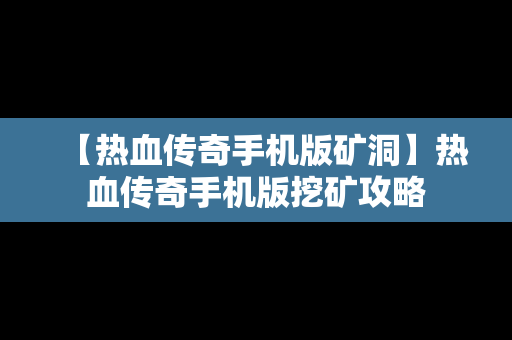 【热血传奇手机版矿洞】热血传奇手机版挖矿攻略