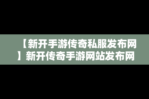 【新开手游传奇私服发布网】新开传奇手游网站发布网