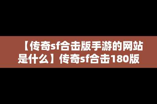 【传奇sf合击版手游的网站是什么】传奇sf合击180版本手游下载