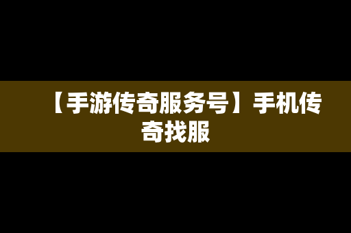 【手游传奇服务号】手机传奇找服