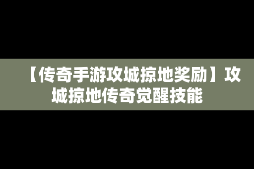 【传奇手游攻城掠地奖励】攻城掠地传奇觉醒技能