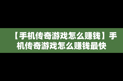 【手机传奇游戏怎么赚钱】手机传奇游戏怎么赚钱最快