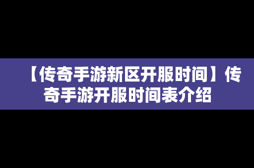 【传奇手游新区开服时间】传奇手游开服时间表介绍