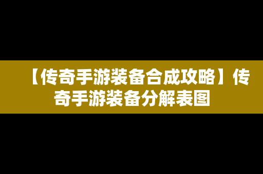 【传奇手游装备合成攻略】传奇手游装备分解表图