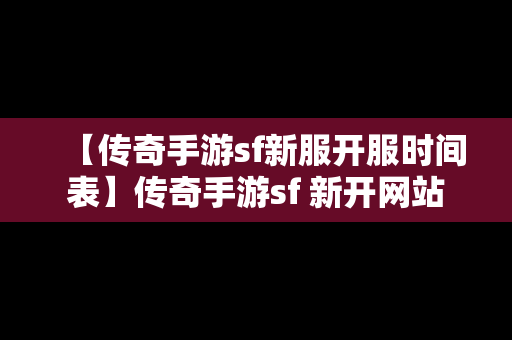 【传奇手游sf新服开服时间表】传奇手游sf 新开网站