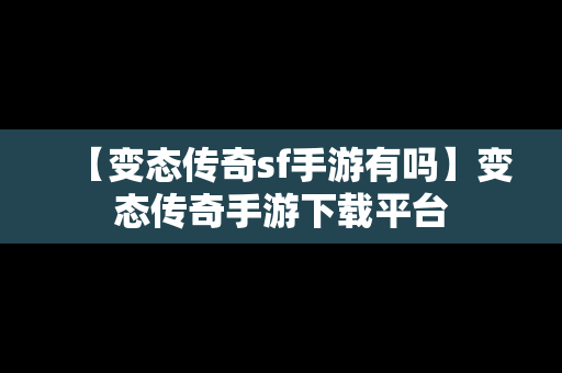 【变态传奇sf手游有吗】变态传奇手游下载平台