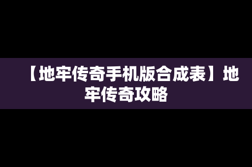 【地牢传奇手机版合成表】地牢传奇攻略