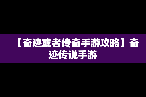 【奇迹或者传奇手游攻略】奇迹传说手游