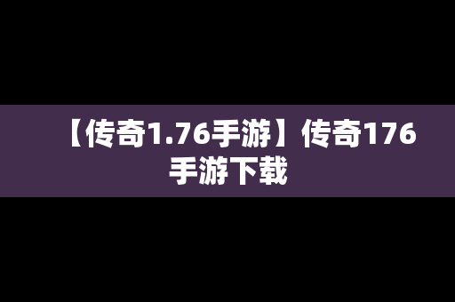 【传奇1.76手游】传奇176手游下载