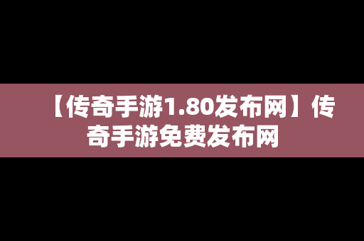 【传奇手游1.80发布网】传奇手游免费发布网