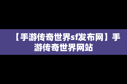 【手游传奇世界sf发布网】手游传奇世界网站