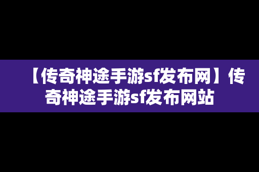 【传奇神途手游sf发布网】传奇神途手游sf发布网站