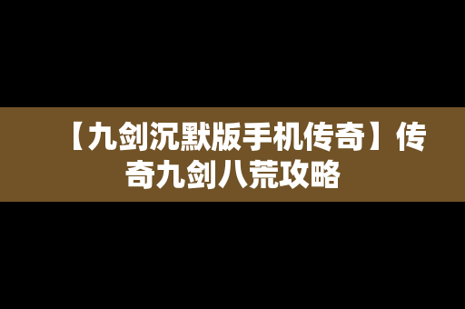 【九剑沉默版手机传奇】传奇九剑八荒攻略