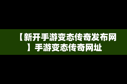 【新开手游变态传奇发布网】手游变态传奇网址