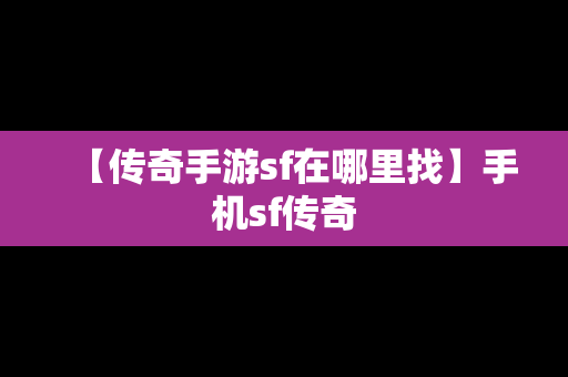 【传奇手游sf在哪里找】手机sf传奇