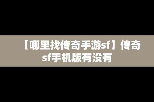 【哪里找传奇手游sf】传奇sf手机版有没有