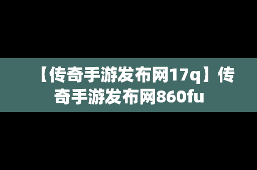 【传奇手游发布网17q】传奇手游发布网860fu