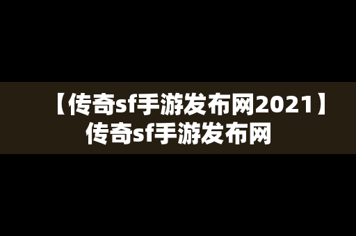 【传奇sf手游发布网2021】传奇sf手游发布网