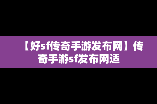 【好sf传奇手游发布网】传奇手游sf发布网适