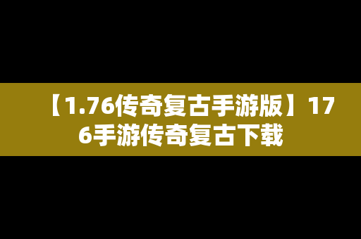 【1.76传奇复古手游版】176手游传奇复古下载