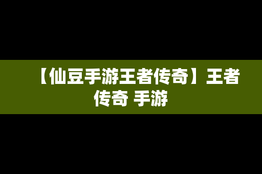 【仙豆手游王者传奇】王者传奇 手游