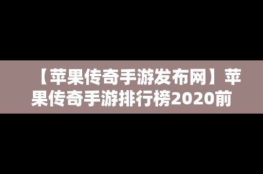 【苹果传奇手游发布网】苹果传奇手游排行榜2020前十名