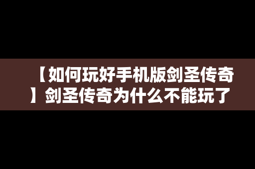 【如何玩好手机版剑圣传奇】剑圣传奇为什么不能玩了