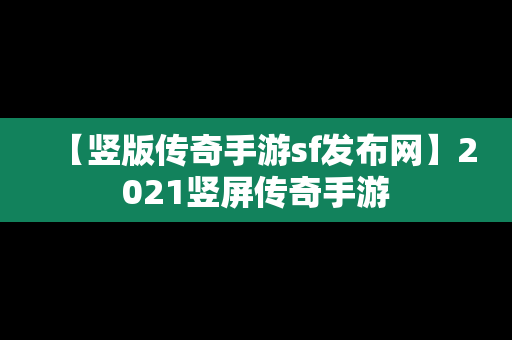 【竖版传奇手游sf发布网】2021竖屏传奇手游