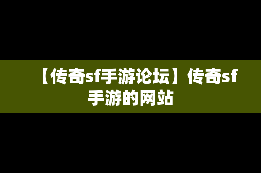 【传奇sf手游论坛】传奇sf手游的网站