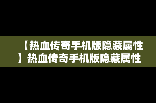 【热血传奇手机版隐藏属性】热血传奇手机版隐藏属性怎么设置