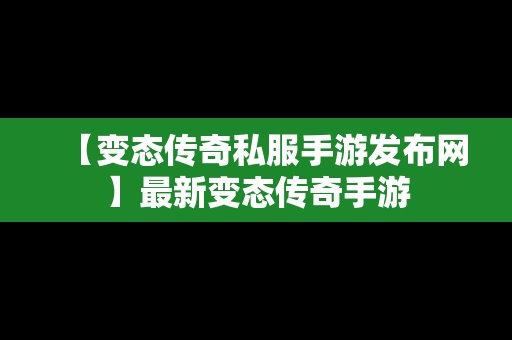 【变态传奇私服手游发布网】最新变态传奇手游