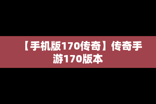 【手机版170传奇】传奇手游170版本