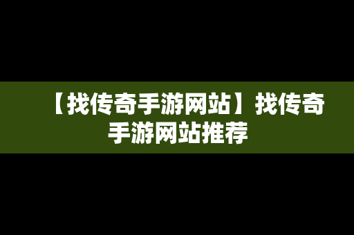 【找传奇手游网站】找传奇手游网站推荐