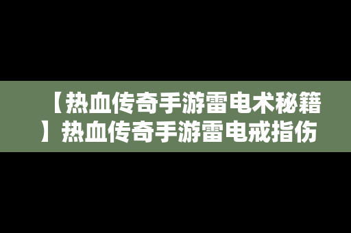 【热血传奇手游雷电术秘籍】热血传奇手游雷电戒指伤害高吗